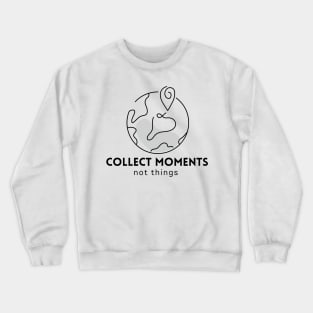 collect moments not things Crewneck Sweatshirt